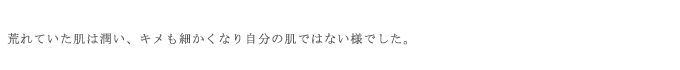 荒れていた肌は潤い